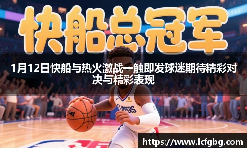 1月12日快船与热火激战一触即发球迷期待精彩对决与精彩表现